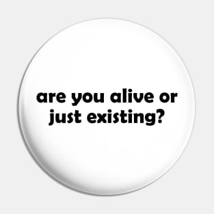 Are you alive or just existing - black text Pin