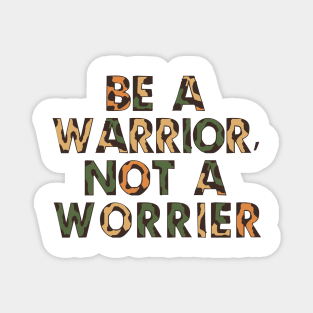 Be a warrior, not a worrier Magnet