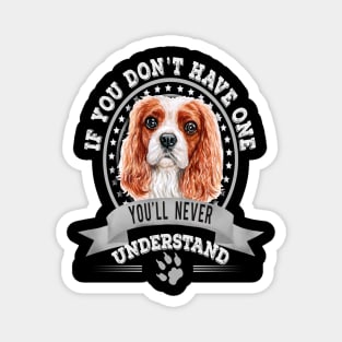 If You Don't Have One You'll Never Understand Cavalier King Charles Spaniel Magnet