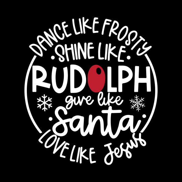 Dance Like Frosty Shine like Rudolph Give like Santa Love Like Jesus by Space Club