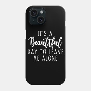 It's a beutiful day to leave me alone - sarcastic quote Phone Case