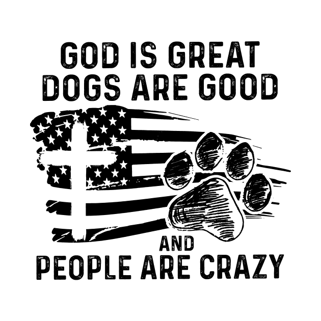 God Is Great Dogs Are Good And People Are Crazy by Benko Clarence