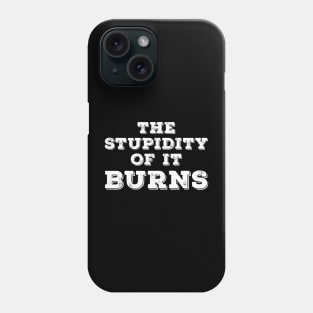 The Stupidity of It Burns on a Dark Background Phone Case