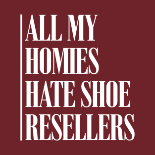 All My Homies Hate Shoe Resellers T-Shirt