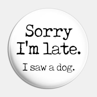 Awesome Sorry I’m late I saw a dog Pin