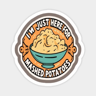 I M Just Here For The Mashed Potatoes Magnet