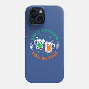 Shut Up Liver You’re Fine St Patrick’s Day 2 Phone Case