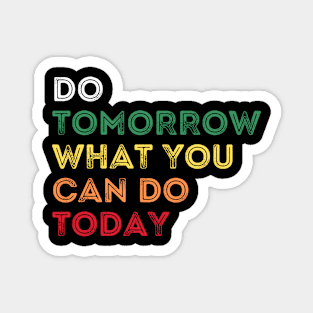 Do tomorrow what you can do today Magnet