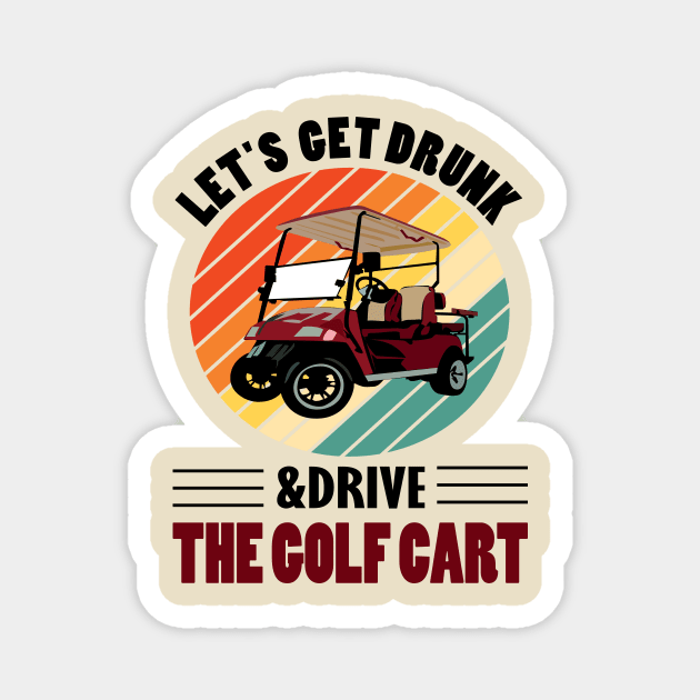 lets get drunk and drive the golf cart.. Magnet by DODG99