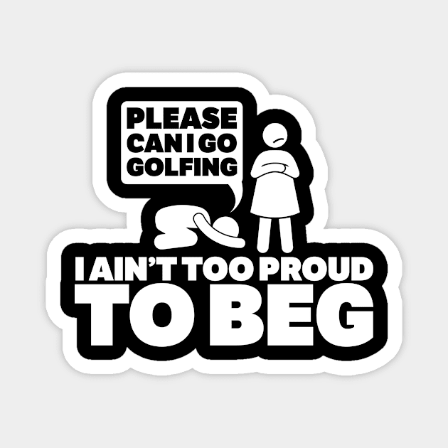 please can i go gofing i an¬t too proud too beg Magnet by CurlyDesigns