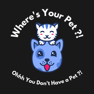 Where's Your Pet ?! I think You don't Have One T-Shirt