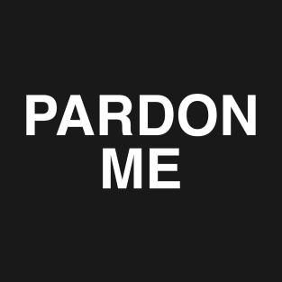 PARDON ME T-Shirt