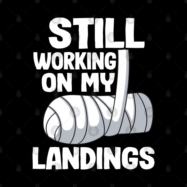 Still Working On My Landings Broken Arm Recovery Funny by Kuehni