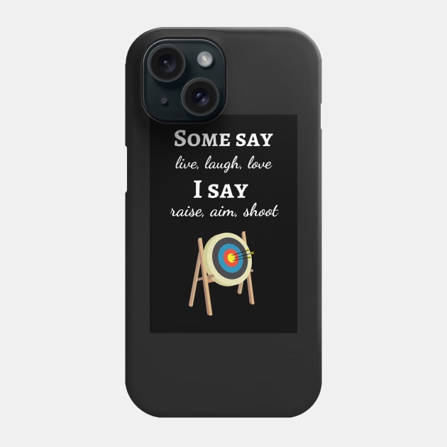 Some Say Live, Laugh, Love. I Say Raise, Aim, Shoot Phone Case by PinkPandaPress