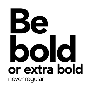 Be bold or extra bold, never regular. T-Shirt