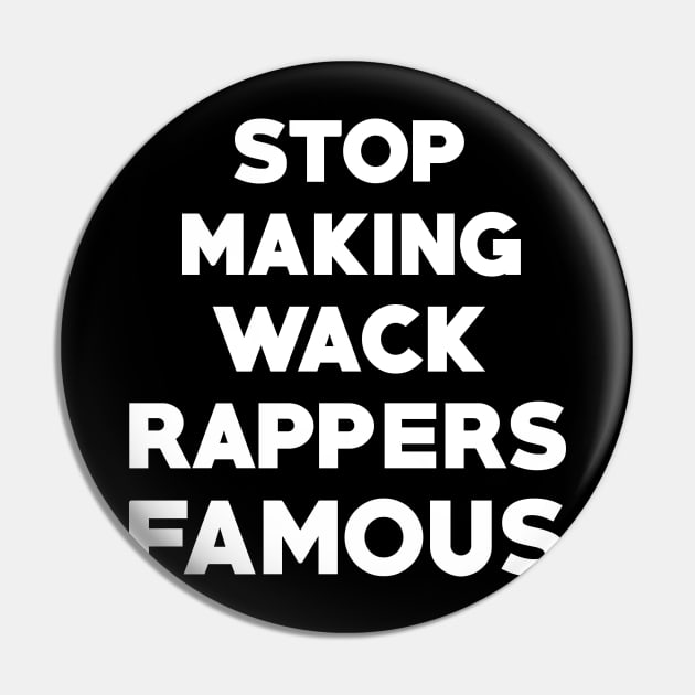 Stop Making Wack Rappers Famous Pin by ShootTheMessenger