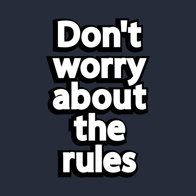 Don't worry about the rules by It'sMyTime