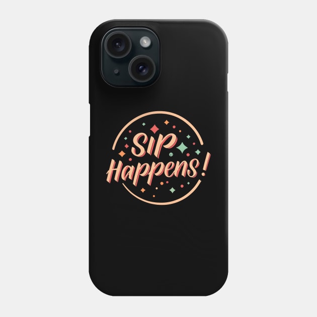 Sip happens Phone Case by NomiCrafts