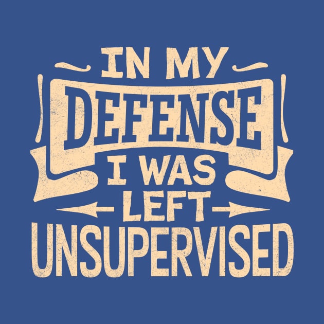 In My Defense I Was Left Unsupervised by TheDesignDepot