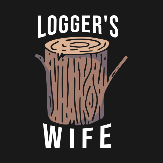 Logger's Wife Logging by TheBestHumorApparel