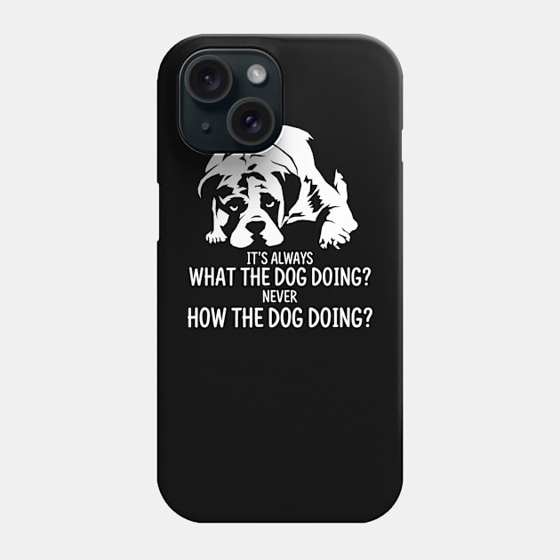 What The Dog Doing? Phone Case by TextTees