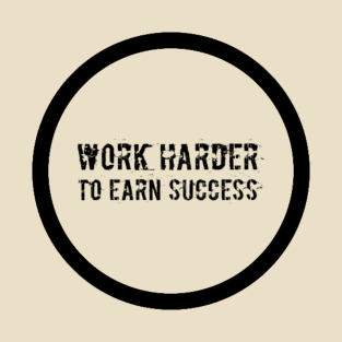 Work Harder To Earn Success T-Shirt