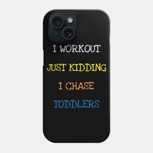 I Workout Just Kidding I Chase Toddlers Funny Parent Sarcasm T-Shirt Phone Case