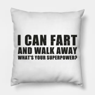 I Can Fart and Walk Away ~ humor funny Pillow