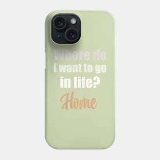 Where do I want to go in life? Home Phone Case