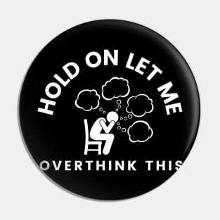 Hold On Let Me Overthink This Pin