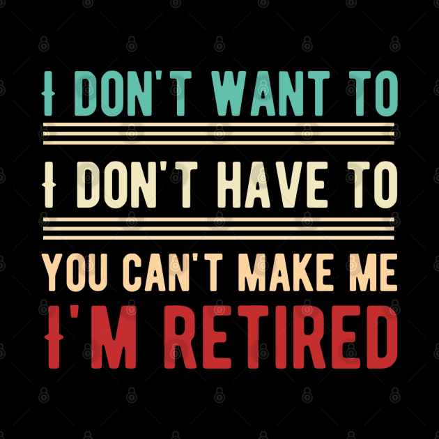 I Don't Want To Have You Can't Make Me I'm Retired by Alennomacomicart