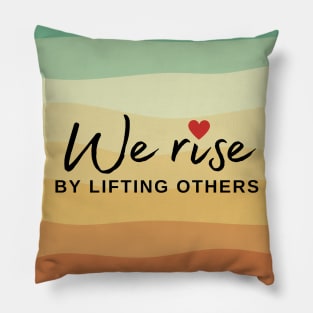 We Rise By Lifting Others Pillow