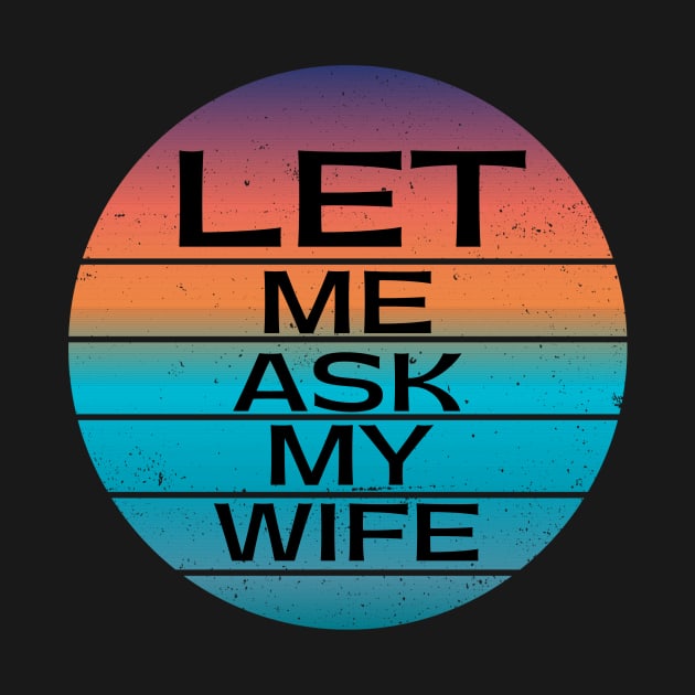 Funny Gifts Let Me Ask My Wife by MARKBAY Shop