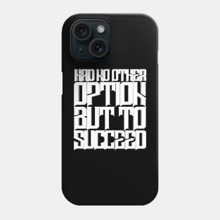 Had No Other Option But To Succeed Phone Case