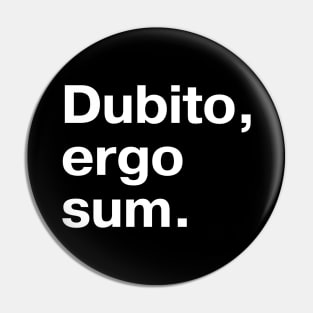 "Dubito, ergo sum." in plain white letters - I doubt, therefore I am (the king/queen of sarcasm) Pin