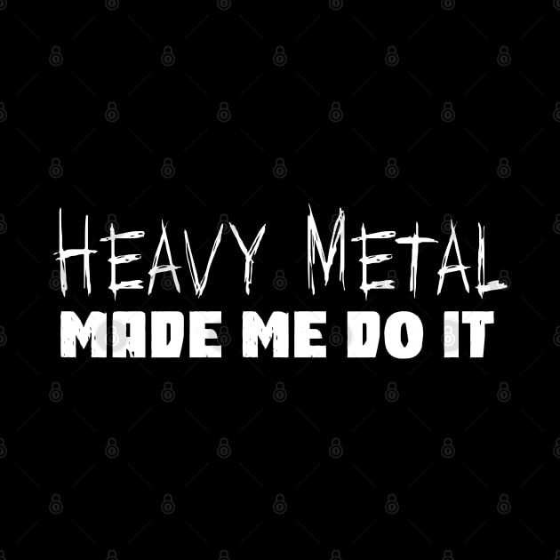 Heavy Metal Made Me Do It Funny Metal Music Fan by Gothic Rose Designs