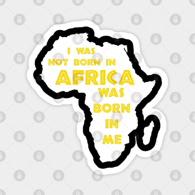 I Was Not Born In Africa, Africa Was Born In Me, Black History, Africa, African American Magnet by UrbanLifeApparel