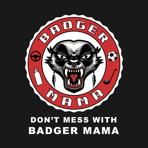 Don't mess with Badger Mama, funny graphic t-shirt for fierce mothers who work hard to raise kids and protect their families from danger by Cat In Orbit ®