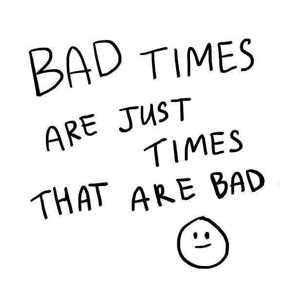 bad times by MeadowTalesDesings