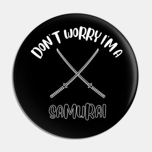 Don't Worry I'm A Samurai Pin