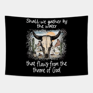 Shall We Gather By The Water That Flows From The Throne Of God Bull Deserts Cactus Tapestry