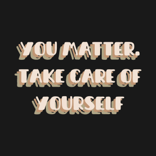 You matter. Take care of yourself | mindset is everything T-Shirt