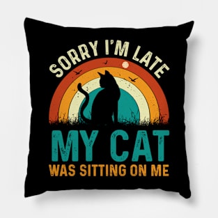 sorry im late my cat was sitting on me t-shirt Pillow