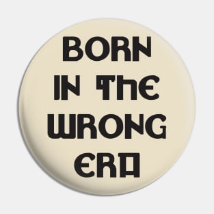 Born in the wrong era Pin