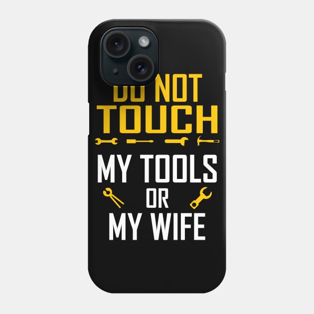 Do Not Touch My Tools or My Wife Funny Valentines Day Gifts Phone Case by springins