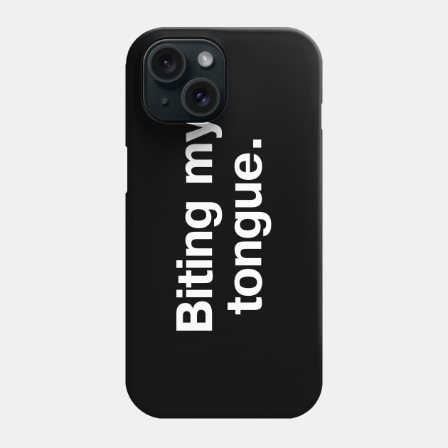 "Biting my tongue." in plain white letters - because sometimes no words are the best words Phone Case by TheBestWords