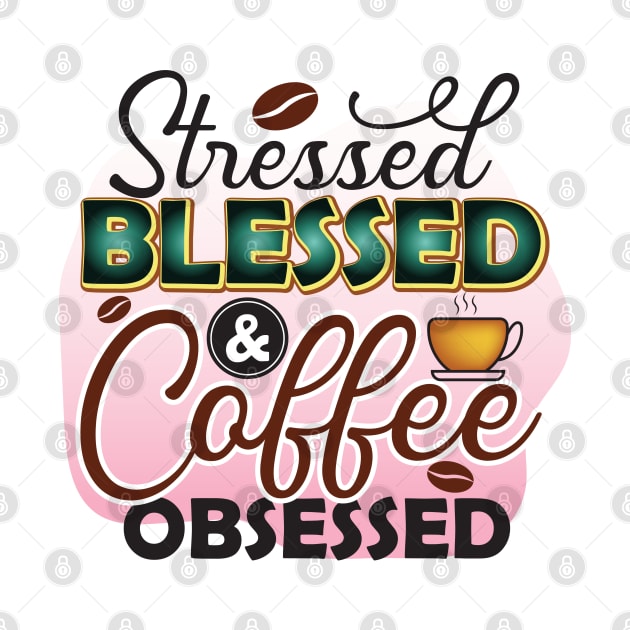 Stressed Blessed And Coffee Obsessed by busines_night