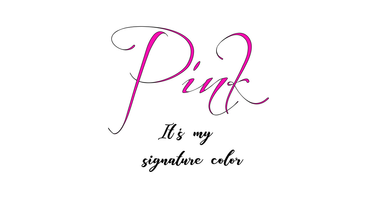 Pink it's my signature color - Pink - T-Shirt | TeePublic