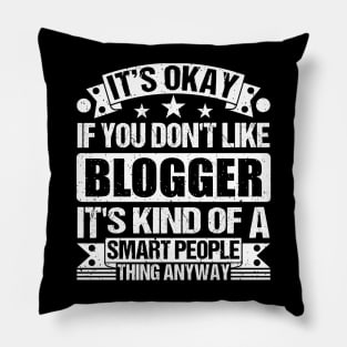 It's Okay If You Don't Like Blogger It's Kind Of A Smart People Thing Anyway Blogger Lover Pillow