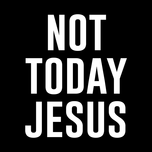 Not Today Jesus by produdesign